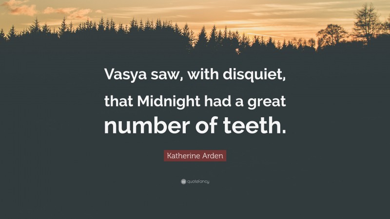 Katherine Arden Quote: “Vasya saw, with disquiet, that Midnight had a great number of teeth.”