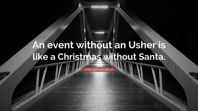 Utibe Samuel Mbom Quote: “An event without an Usher is like a Christmas without Santa.”
