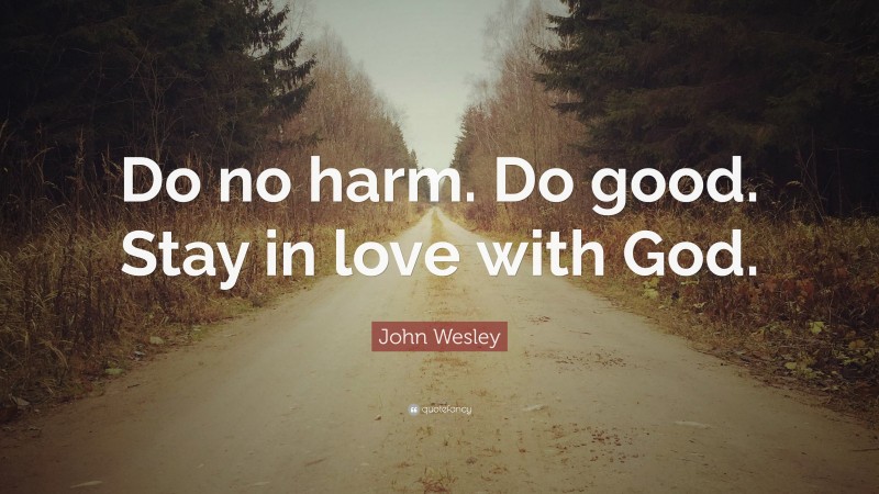 John Wesley Quote: “Do no harm. Do good. Stay in love with God.”