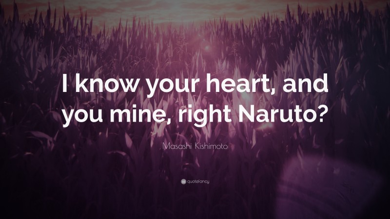 Masashi Kishimoto Quote: “I know your heart, and you mine, right Naruto?”