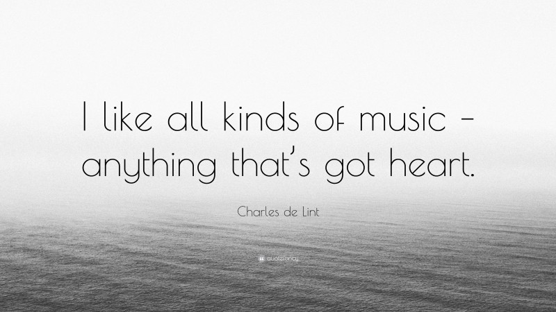 Charles de Lint Quote: “I like all kinds of music – anything that’s got heart.”