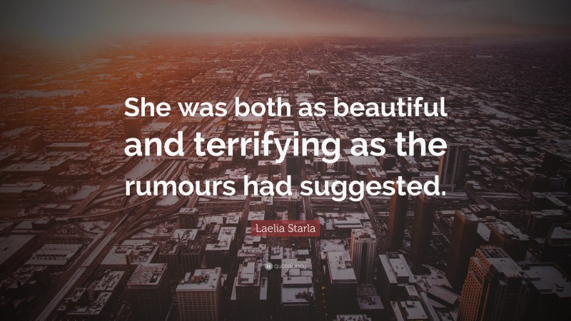 Laelia Starla Quote: “She was both as beautiful and terrifying as the rumours had suggested.”