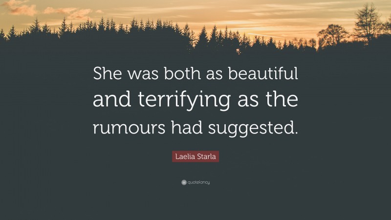 Laelia Starla Quote: “She was both as beautiful and terrifying as the rumours had suggested.”