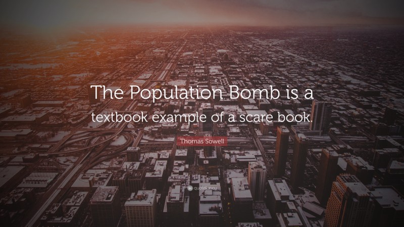 Thomas Sowell Quote: “The Population Bomb is a textbook example of a scare book.”