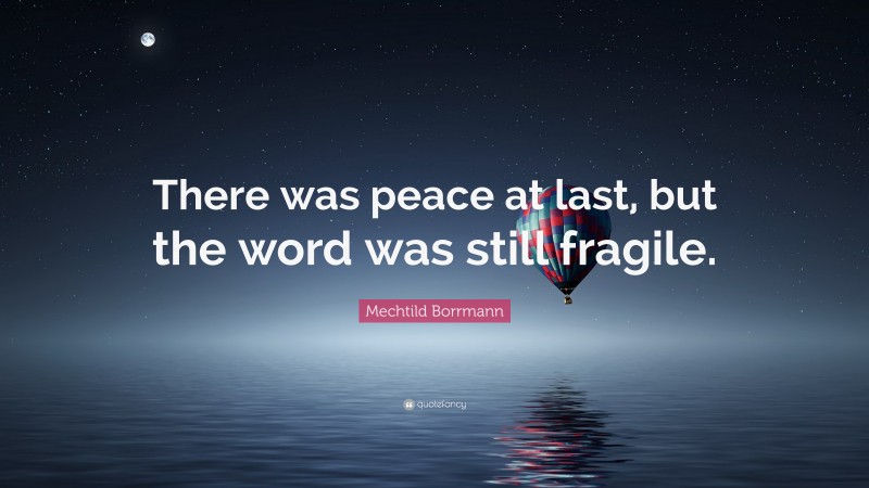 Mechtild Borrmann Quote: “There was peace at last, but the word was still fragile.”