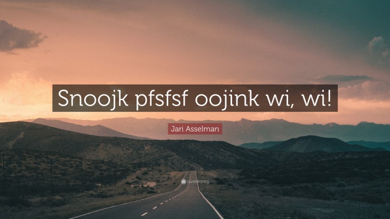 Jari Asselman Quote: “Snoojk pfsfsf oojink wi, wi!”
