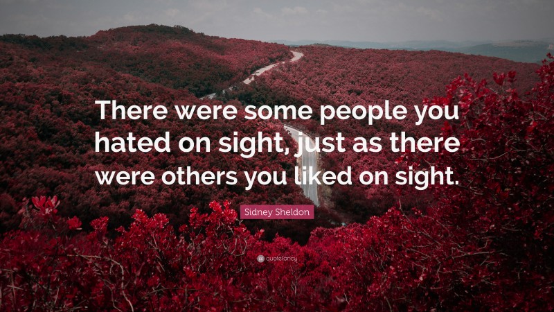 Sidney Sheldon Quote: “There were some people you hated on sight, just as there were others you liked on sight.”