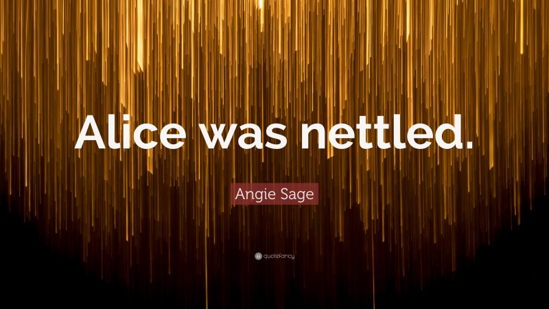 Angie Sage Quote: “Alice was nettled.”