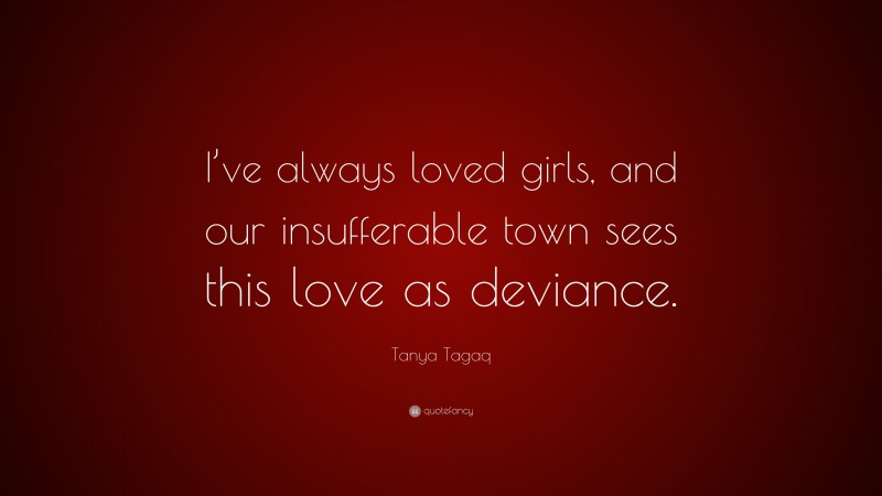 Tanya Tagaq Quote: “I’ve always loved girls, and our insufferable town sees this love as deviance.”