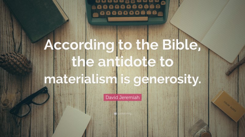David Jeremiah Quote: “According to the Bible, the antidote to materialism is generosity.”