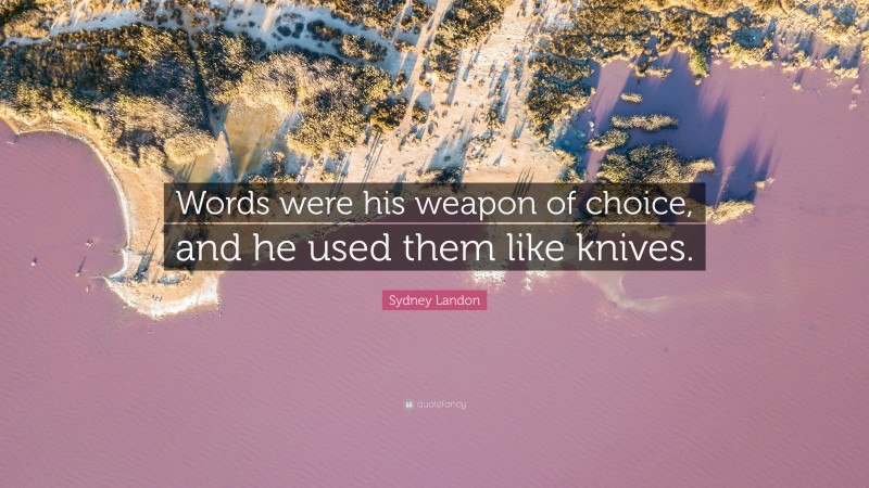 Sydney Landon Quote: “Words were his weapon of choice, and he used them like knives.”