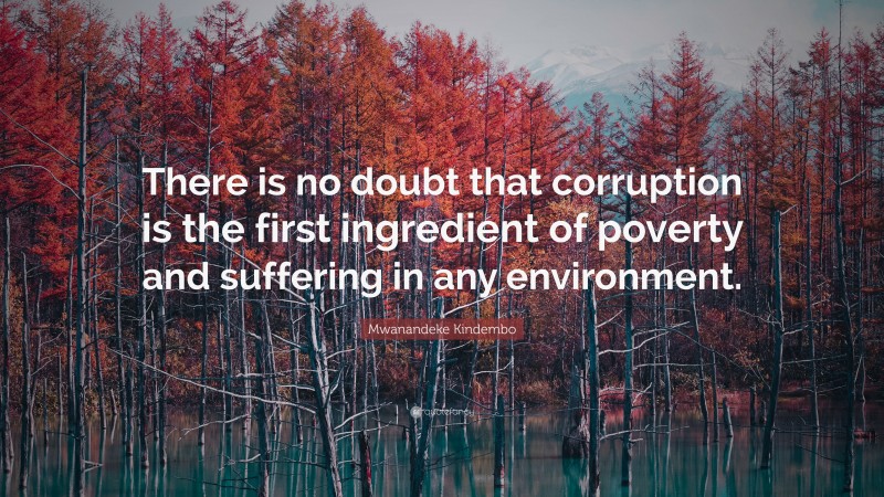 Mwanandeke Kindembo Quote: “There is no doubt that corruption is the first ingredient of poverty and suffering in any environment.”