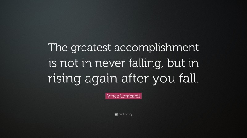 Vince Lombardi Quote: “The greatest accomplishment is not in never ...