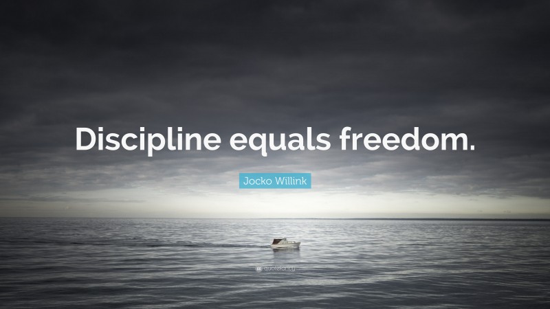 Jocko Willink Quote: “Discipline equals freedom.”