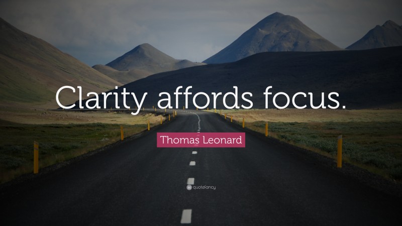 Thomas Leonard Quote: “Clarity affords focus.”