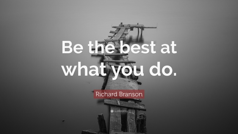 Richard Branson Quote: “Be the best at what you do.”