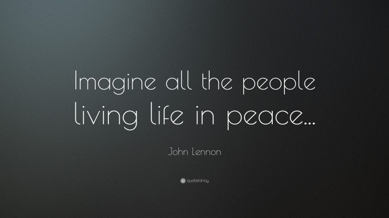 John Lennon Quote: “Imagine all the people living life in peace...”