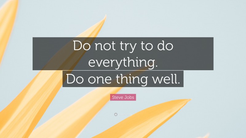 Steve Jobs Quote: “Do not try to do everything. Do one thing well.”