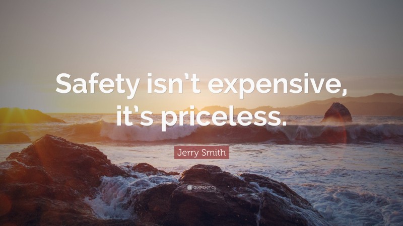 Jerry Smith Quote: “Safety isn’t expensive, it’s priceless.”