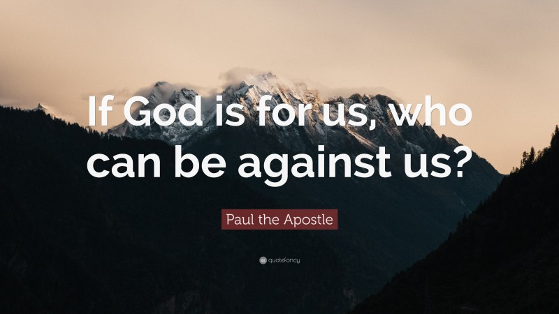 Paul the Apostle Quote: “If God is for us, who can be against us?”
