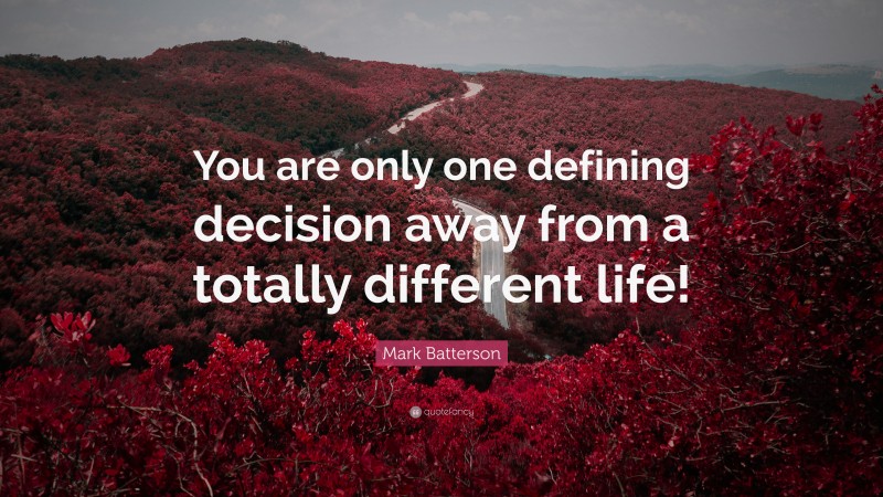 Mark Batterson Quote: “You are only one defining decision away from a totally different life!”