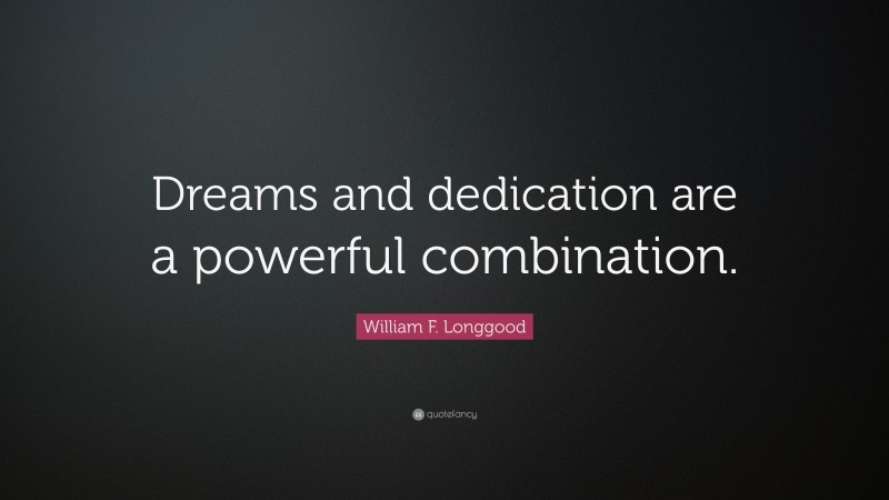 William F. Longgood Quote: “Dreams and dedication are a powerful combination.”