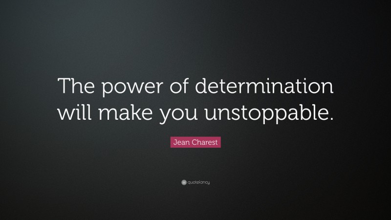 Jean Charest Quote: “the Power Of Determination Will Make You Unstoppable.”