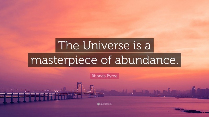 Rhonda Byrne Quote: “The Universe is a masterpiece of abundance.”