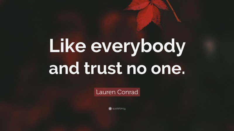 Lauren Conrad Quote: “Like everybody and trust no one.”