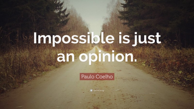 Paulo Coelho Quote: “Impossible is just an opinion.”