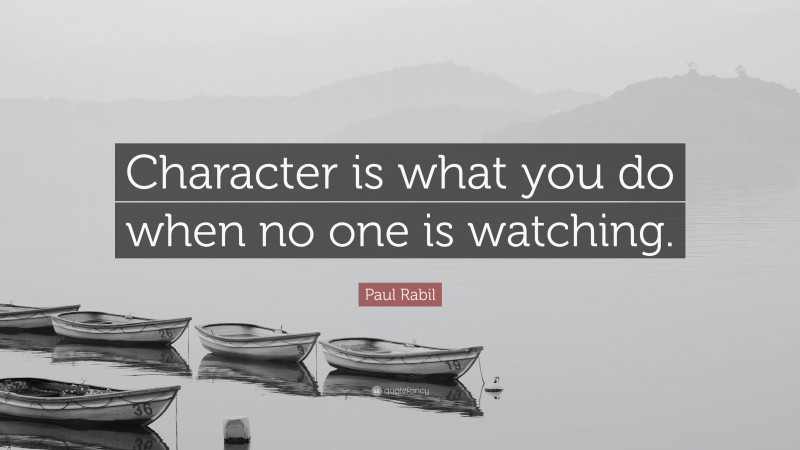 Paul Rabil Quote: “Character is what you do when no one is watching.”
