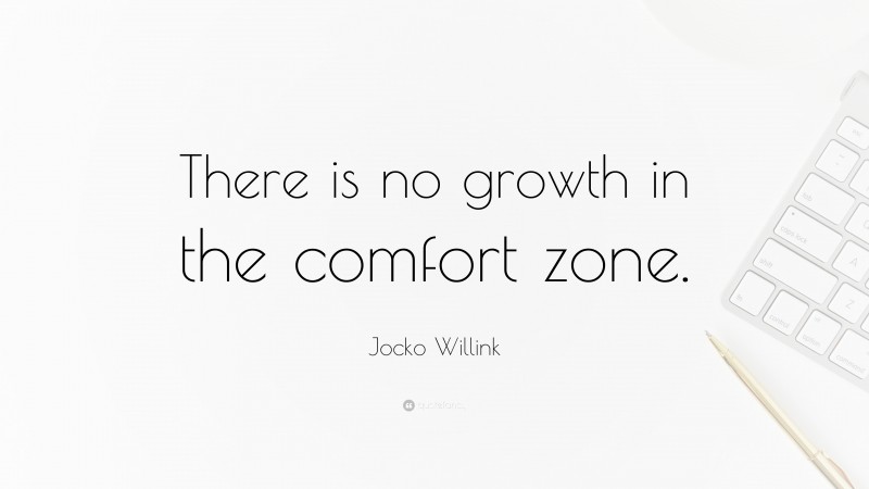 Jocko Willink Quote: “There is no growth in the comfort zone.”