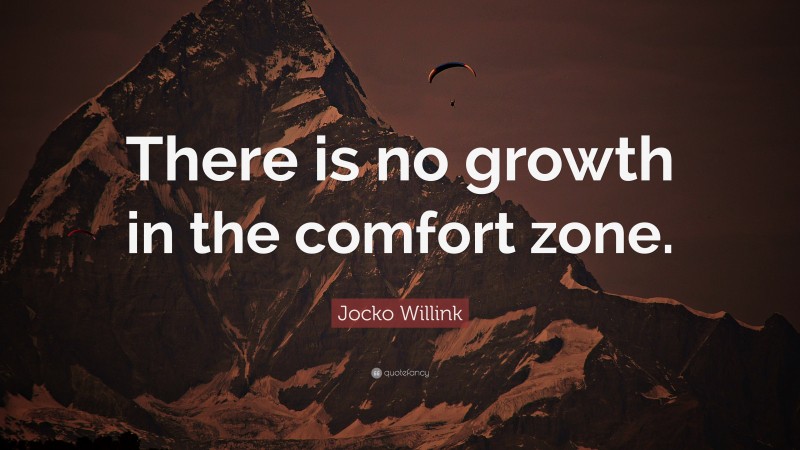 Jocko Willink Quote: “There is no growth in the comfort zone.”