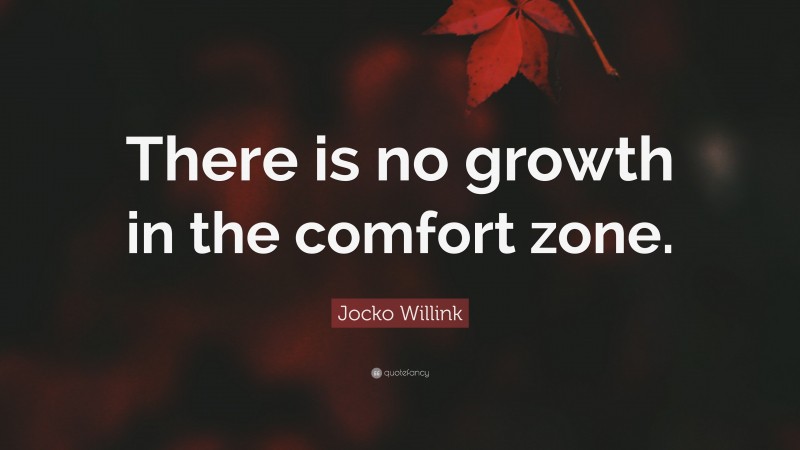 Jocko Willink Quote: “There is no growth in the comfort zone.”