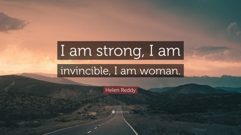Helen Reddy Quote: “I am strong, I am invincible, I am woman.”