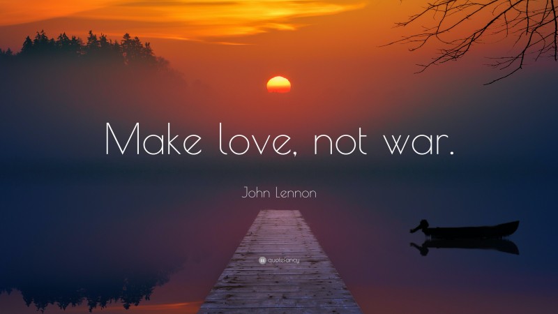 John Lennon Quote: “Make love, not war.”
