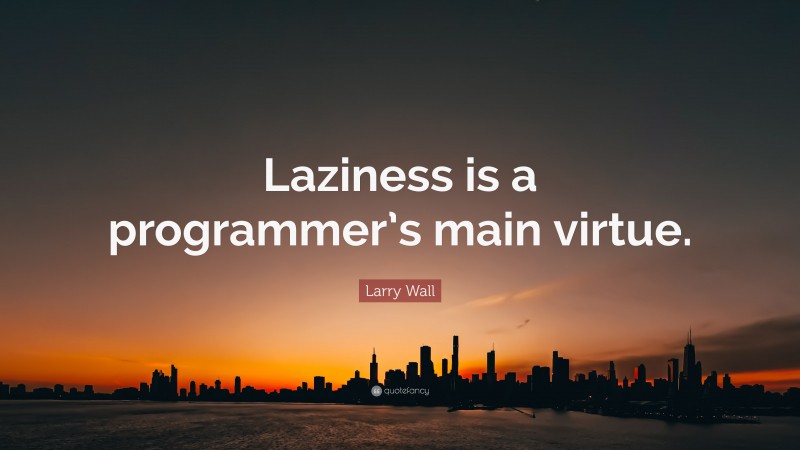 Larry Wall Quote: “Laziness is a programmer’s main virtue.”