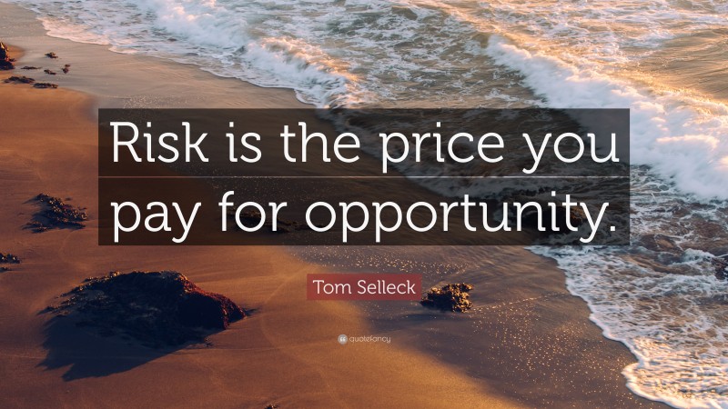 Tom Selleck Quote: “Risk is the price you pay for opportunity.”