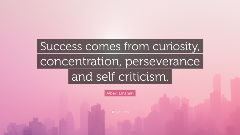 Albert Einstein Quote: “Success comes from curiosity, concentration, perseverance and self criticism.”