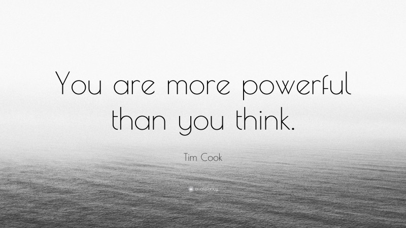 Tim Cook Quote: “You are more powerful than you think.”