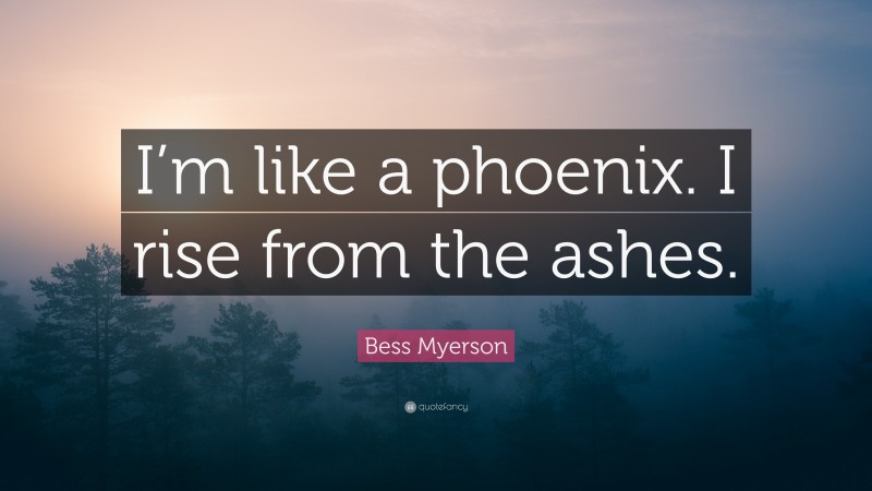 Bess Myerson Quote: “I’m like a phoenix. I rise from the ashes.”