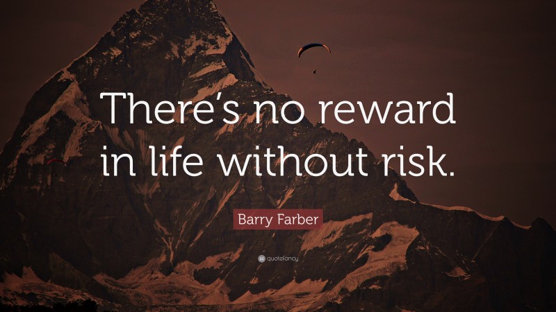 Barry Farber Quote: “There’s no reward in life without risk.”