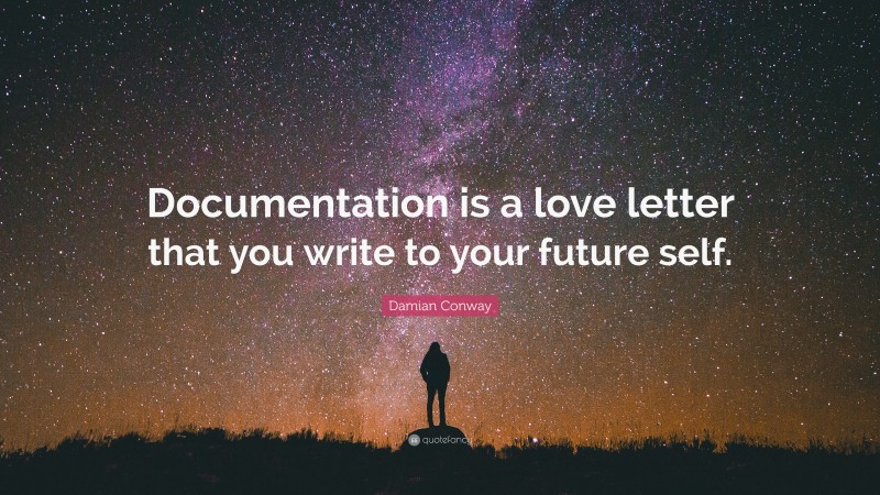 Damian Conway Quote: “Documentation is a love letter that you write to your future self.”