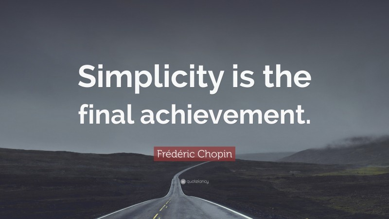 Frédéric Chopin Quote: “Simplicity is the final achievement.”