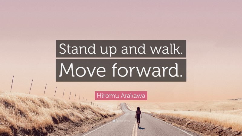 Hiromu Arakawa Quote: “Stand up and walk. Move forward.”
