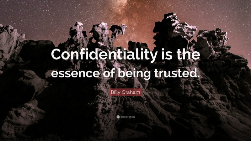 Billy Graham Quote: “Confidentiality is the essence of being trusted.”