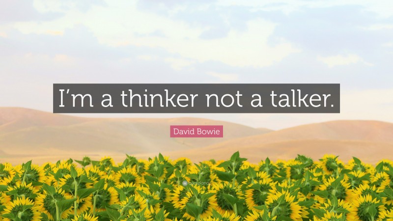 David Bowie Quote: “I’m a thinker not a talker.”