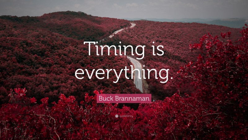 Buck Brannaman Quote: “Timing is everything.”