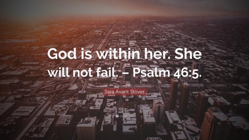 Sara Avant Stover Quote: “God is within her. She will not fail. – Psalm 46:5.”