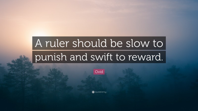 Ovid Quote: “A ruler should be slow to punish and swift to reward.”